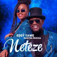 Neteze Lyrics - Eddy Yawe, Martha Mukisa 