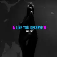 Like You Deserve Lyrics - B2C 