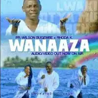 Wanaaza - Wilson Bugembe ft. Rhoda K