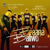 Baana Baliwo - DJ Shiru ft. Triplets Ghetto Kids