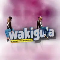 Wakigula - Baza Baza, Martha Mukisa 